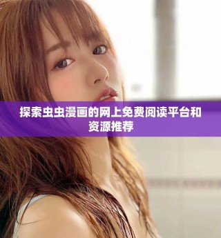 探索蟲蟲漫畫的網(wǎng)上免費(fèi)閱讀平臺和資源推薦