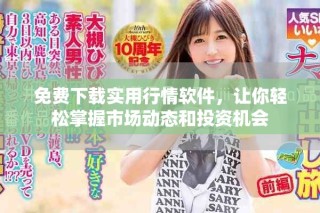 免費下載實用行情軟件，讓你輕松掌握市場動態和投資機會