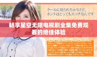 暢享星空無限電視劇全集免費(fèi)觀看的絕佳體驗(yàn)