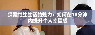 探索性生生活的魅力：如何在18分鐘內提升個人幸福感