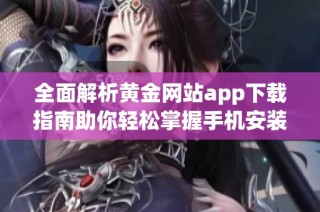 全面解析黃金網站app下載指南助你輕松掌握手機安裝技巧