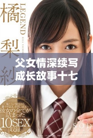 父女情深續(xù)寫成長(zhǎng)故事十七歲少女的心靈探險(xiǎn)之旅