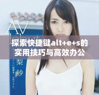 探索快捷鍵alt+e+s的實用技巧與高效辦公方法