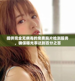 提供完全無病毒的免費胸片檢測服務，確保曝光率達到百分之百