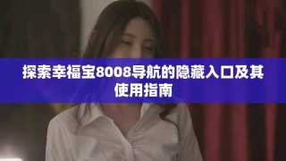 探索幸福寶8008導航的隱藏入口及其使用指南