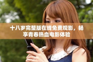 十八歲完整版在線免費觀影，暢享青春熱血電影體驗