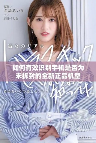 如何有效識別手機是否為未拆封的全新正品機型