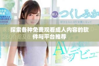 探索各種免費觀看成人內(nèi)容的軟件與平臺推薦
