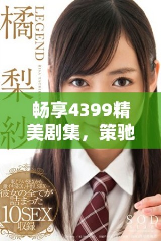 暢享4399精美劇集，策馳影院高清觀看體驗全新升級