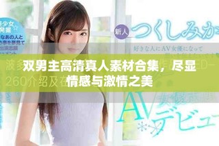 雙男主高清真人素材合集，盡顯情感與激情之美