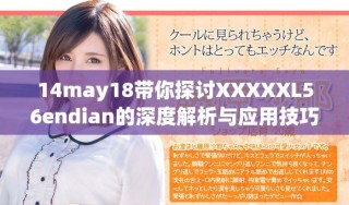 14may18帶你探討XXXXXL56endian的深度解析與應(yīng)用技巧
