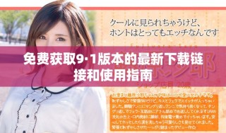 免費獲取9·1版本的最新下載鏈接和使用指南