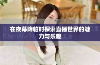 在夜幕降臨時(shí)探索直播世界的魅力與樂趣