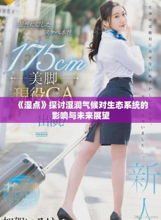 《濕點》探討濕潤氣候對生態系統的影響與未來展望