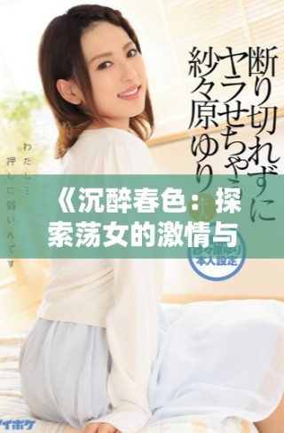 《沉醉春色：探索蕩女的激情與欲望世界》