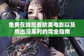 免費(fèi)在線觀看歐美電影以及熊出沒(méi)系列的完全指南