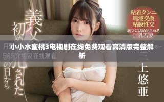 小小水蜜桃3電視劇在線免費觀看高清版完整解析