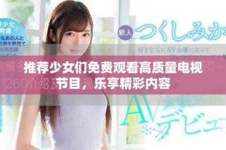 推薦少女們免費觀看高質量電視節目，樂享精彩內容