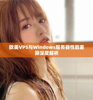歐美VPS與Windows服務(wù)器性能差異深度解析