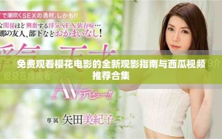 免費觀看櫻花電影的全新觀影指南與西瓜視頻推薦合集
