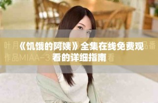 《饑餓的阿姨》全集在線免費(fèi)觀看的詳細(xì)指南