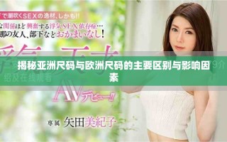 揭秘亞洲尺碼與歐洲尺碼的主要區(qū)別與影響因素