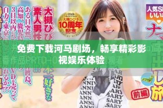 免費下載河馬劇場，暢享精彩影視娛樂體驗