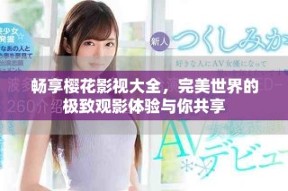 暢享櫻花影視大全，完美世界的極致觀影體驗與你共享