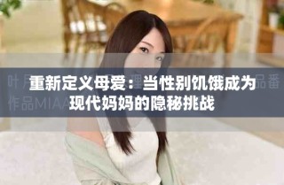 重新定義母愛：當性別饑餓成為現(xiàn)代媽媽的隱秘挑戰(zhàn)