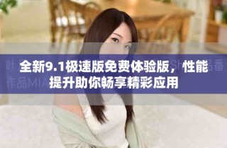 全新9.1極速版免費體驗版，性能提升助你暢享精彩應用