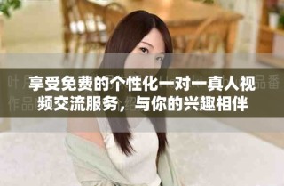 享受免費的個性化一對一真人視頻交流服務，與你的興趣相伴