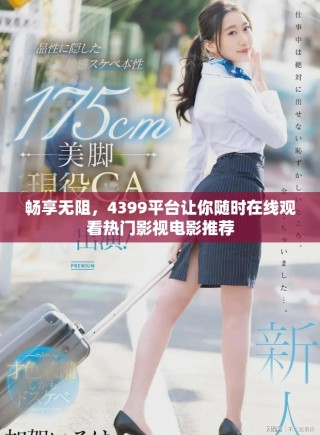 暢享無阻，4399平臺讓你隨時在線觀看熱門影視電影推薦
