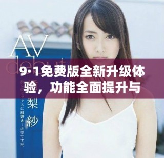 9·1免費版全新升級體驗，功能全面提升與優化
