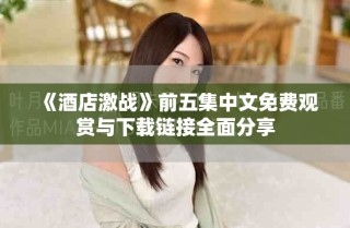 《酒店激戰》前五集中文免費觀賞與下載鏈接全面分享