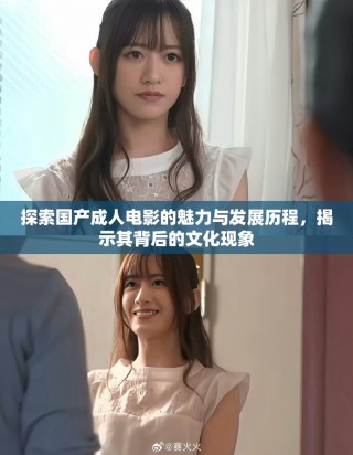 探索國產成人電影的魅力與發展歷程，揭示其背后的文化現象