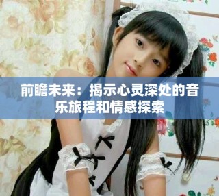 前瞻未來：揭示心靈深處的音樂旅程和情感探索