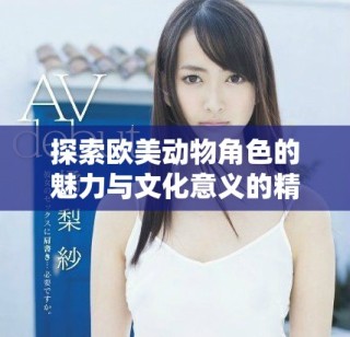 探索歐美動物角色的魅力與文化意義的精彩展示