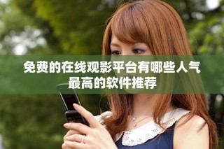 免費的在線觀影平臺有哪些人氣最高的軟件推薦