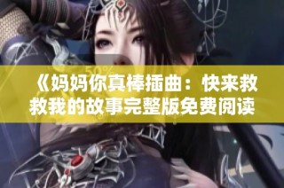 《媽媽你真棒插曲：快來救救我的故事完整版免費閱讀》