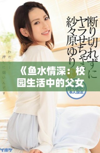 《魚水情深：校園生活中的父女羈絆與成長之旅》