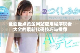 全面盤點黃金網站應用程序觀看大全的最新代碼技巧與推薦