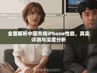 全面解析中國市場iPhone性能，真實評測與深度分析