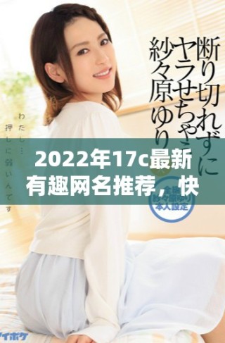 2022年17c最新有趣網名推薦，快來看看吧！