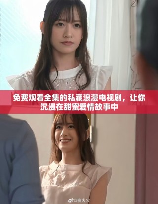 免費觀看全集的私藏浪漫電視劇，讓你沉浸在甜蜜愛情故事中