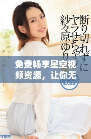 免費暢享星空視頻資源，讓你無限體驗精彩內容與美麗夜空