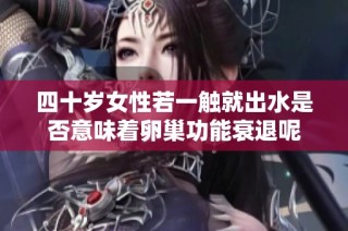 四十歲女性若一觸就出水是否意味著卵巢功能衰退呢