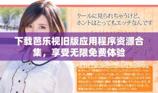 下載芭樂視舊版應用程序資源合集，享受無限免費體驗