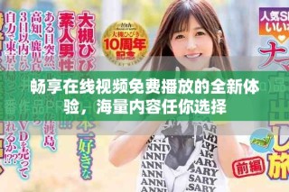 暢享在線視頻免費播放的全新體驗，海量內(nèi)容任你選擇