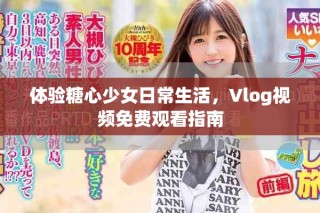 體驗糖心少女日常生活，Vlog視頻免費觀看指南