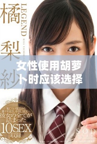 女性使用胡蘿卜時應該選擇大頭還是小頭更好